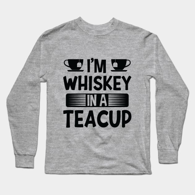 I'm Whiskey In A Teacup Long Sleeve T-Shirt by creativeshirtdesigner